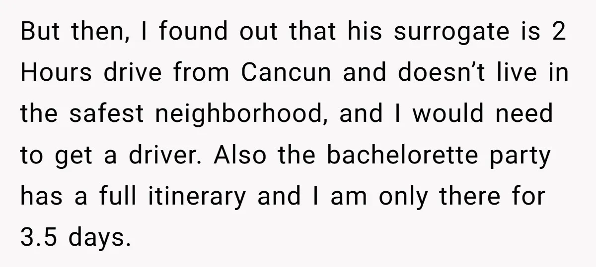 But then, I found out that his surrogate is 2 Hours drive from Cancun and doesn’t live in the safest neighborhood, and I would need to get a driver. Also...
