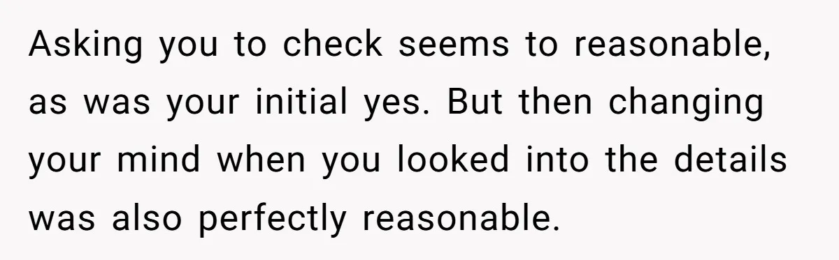 Asking you to check seems to reasonable, as was your initial yes. But then changing your mind when you looked into the details was also perfectly reasonable.