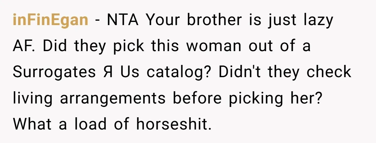inFinEgan − NTA Your brother is just lazy AF. Did they pick this woman out of a Surrogates Я Us catalog? Didn't they check living arrangements before picking her? What...