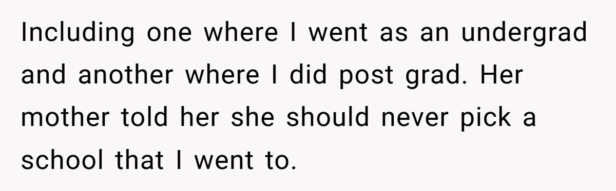 Including one where I went as an undergrad and another where I did post grad. Her mother told her she should never pick a school that I went to.