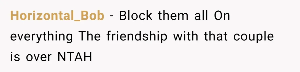 Horizontal_Bob − Block them all On everything The friendship with that couple is over NTAH