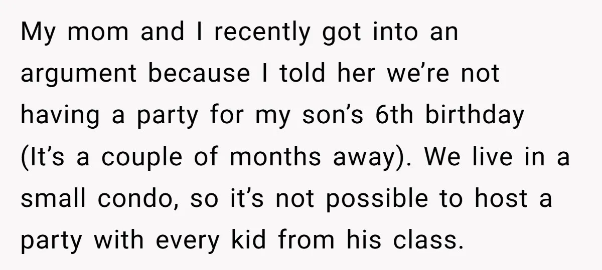 My mom and I recently got into an argument because I told her we’re not having a party for my son’s 6th birthday (It’s a couple of months away). We...
