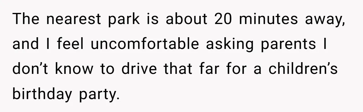 The nearest park is about 20 minutes away, and I feel uncomfortable asking parents I don’t know to drive that far for a children’s birthday party.