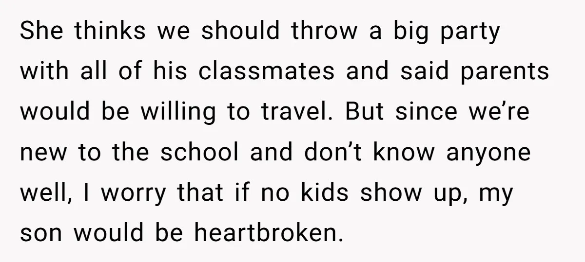 She thinks we should throw a big party with all of his classmates and said parents would be willing to travel. But since we’re new to the school and don’t...
