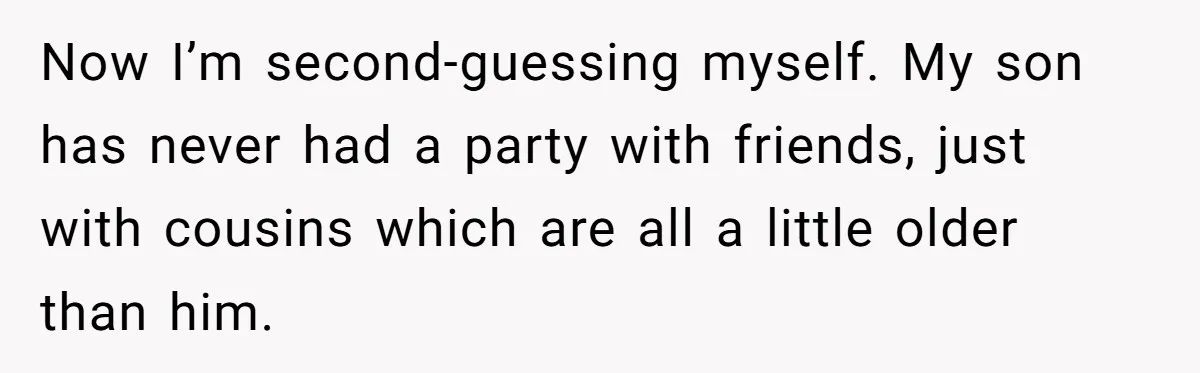 Now I’m second-guessing myself. My son has never had a party with friends, just with cousins which are all a little older than him.