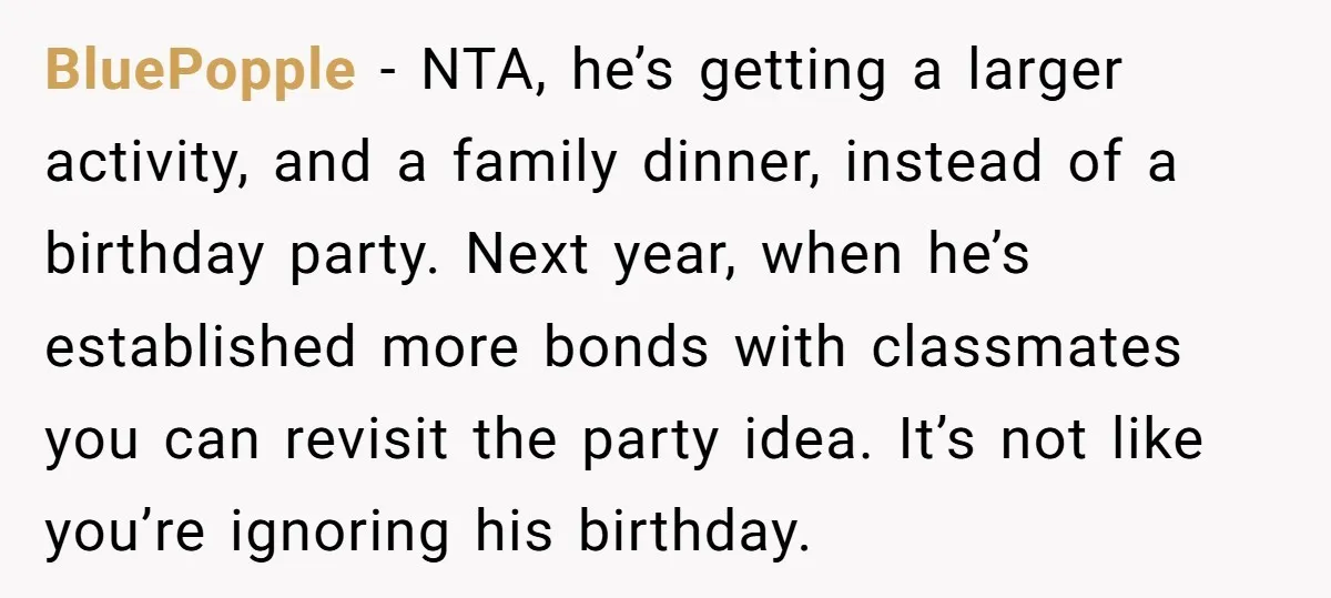 BluePopple − NTA, he’s getting a larger activity, and a family dinner, instead of a birthday party. Next year, when he’s established more bonds with classmates you can revisit the...