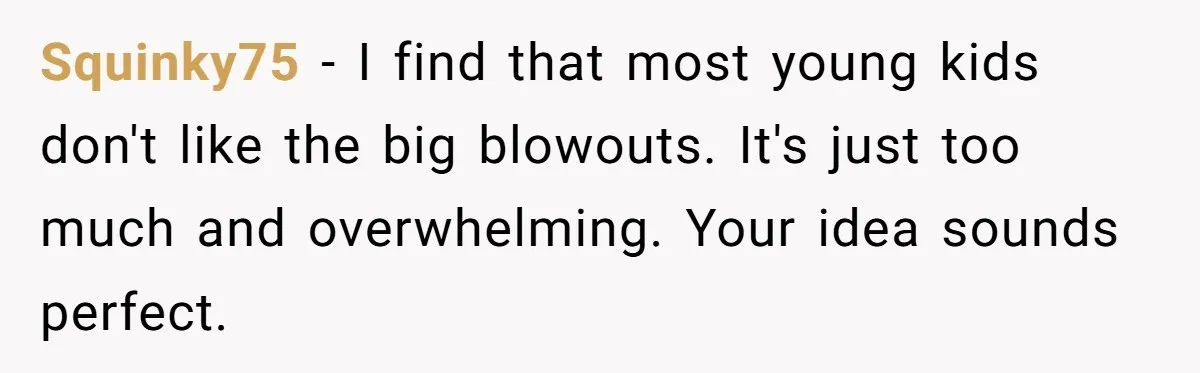 Squinky75 − I find that most young kids don't like the big blowouts. It's just too much and overwhelming. Your idea sounds perfect.