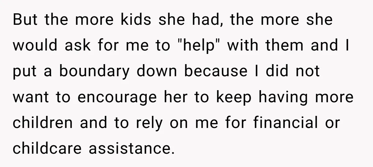 But the more kids she had, the more she would ask for me to "help" with them and I put a boundary down because I did not want to encourage...