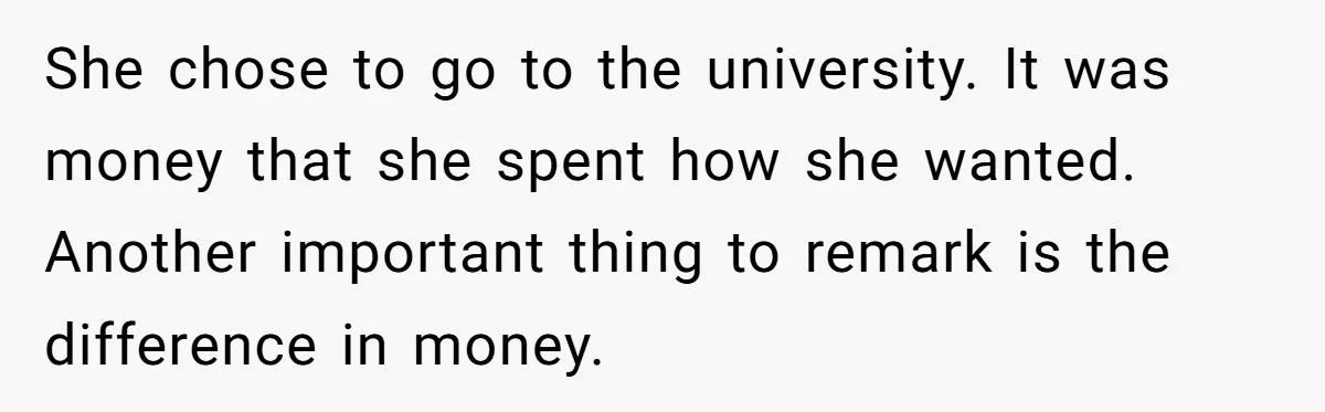 She chose to go to the university. It was money that she spent how she wanted. Another important thing to remark is the difference in money.