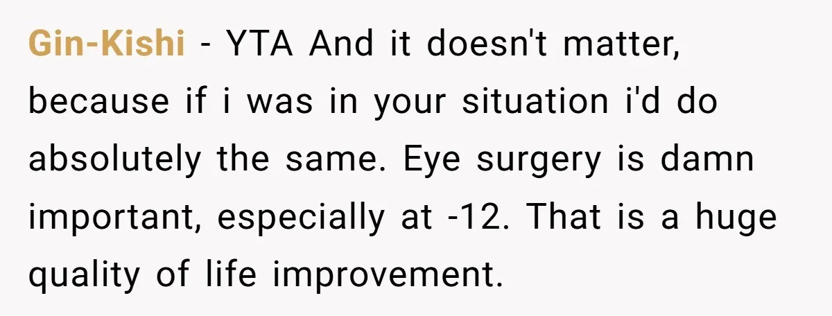 Gin-Kishi − YTA And it doesn't matter, because if i was in your situation i'd do absolutely the same. Eye surgery is damn important, especially at -12. That is a...
