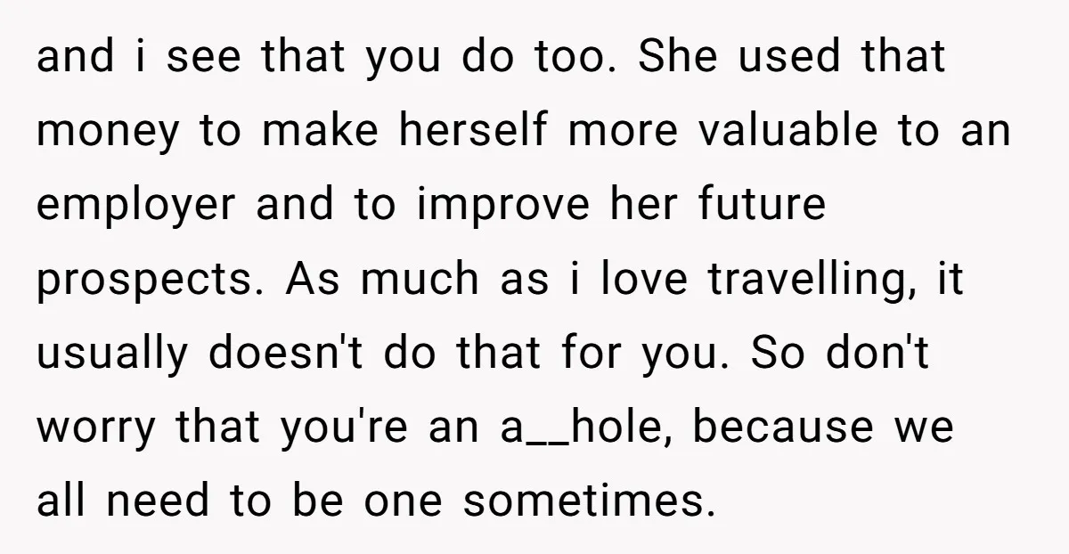 and i see that you do too. She used that money to make herself more valuable to an employer and to improve her future prospects. As much as i love...
