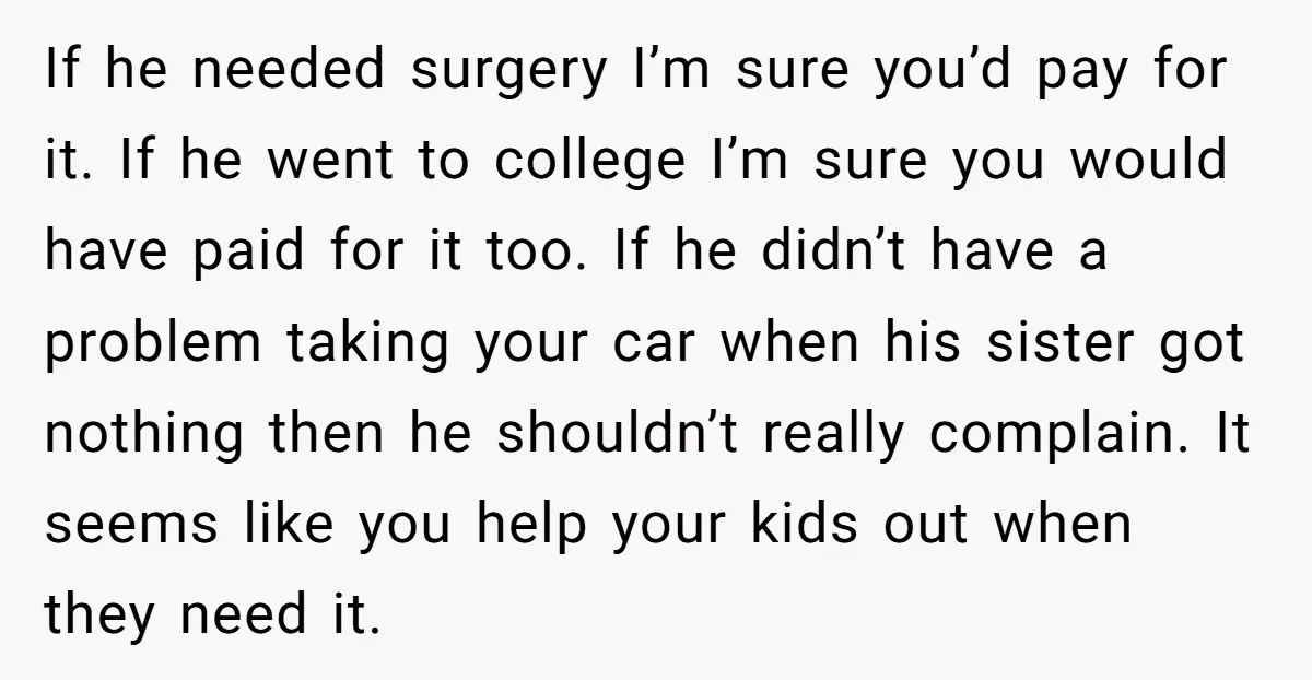If he needed surgery I’m sure you’d pay for it. If he went to college I’m sure you would have paid for it too. If he didn’t have a problem...