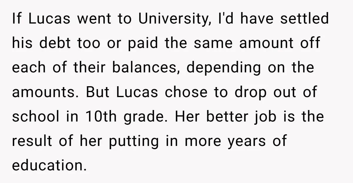 If Lucas went to University, I'd have settled his debt too or paid the same amount off each of their balances, depending on the amounts. But Lucas chose to drop...