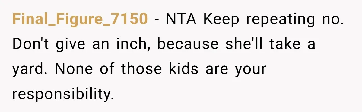 Final_Figure_7150 − NTA Keep repeating no. Don't give an inch, because she'll take a yard. None of those kids are your responsibility.