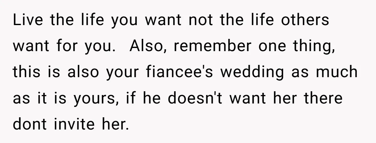 Live the life you want not the life others want for you. Also, remember one thing, this is also your fiancee's wedding as much as it is yours, if he...