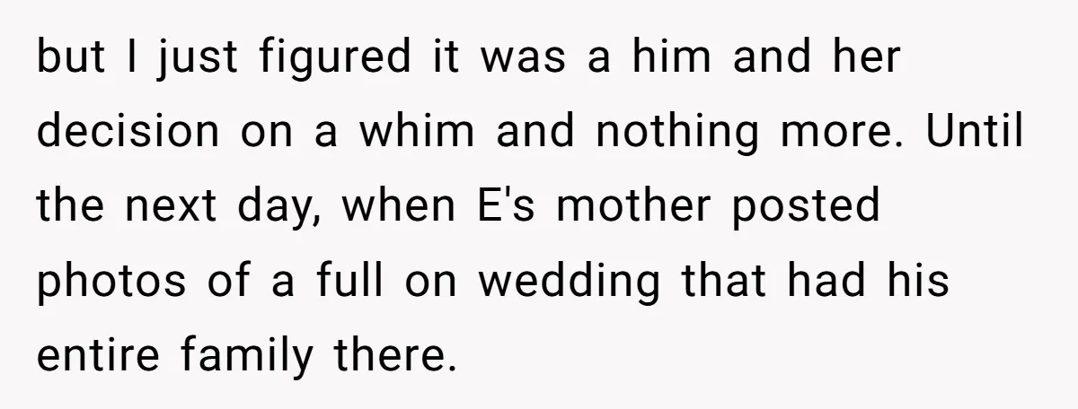 but I just figured it was a him and her decision on a whim and nothing more. Until the next day, when E's mother posted photos of a full on...