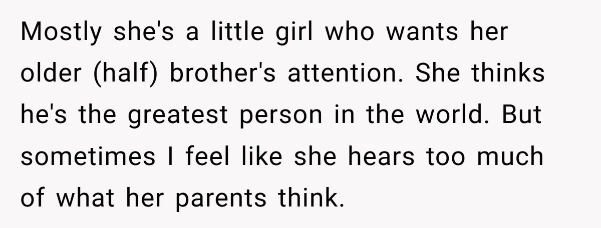 Mostly she's a little girl who wants her older (half) brother's attention. She thinks he's the greatest person in the world. But sometimes I feel like she hears too much...