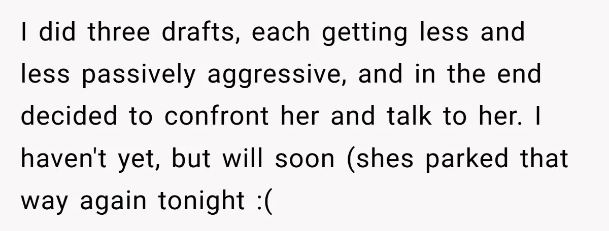 I did three drafts, each getting less and less passively aggressive, and in the end decided to confront her and talk to her. I haven't yet, but will soon (shes...