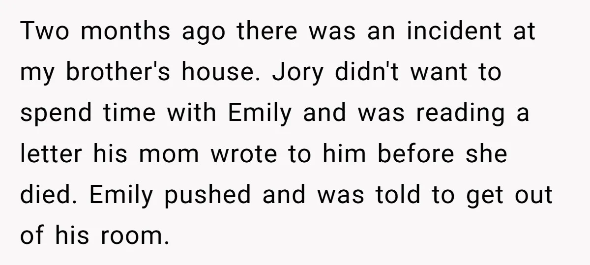 Two months ago there was an incident at my brother's house. Jory didn't want to spend time with Emily and was reading a letter his mom wrote to him before...