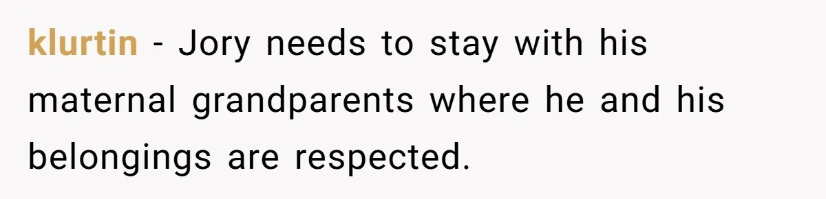 klurtin − Jory needs to stay with his maternal grandparents where he and his belongings are respected.