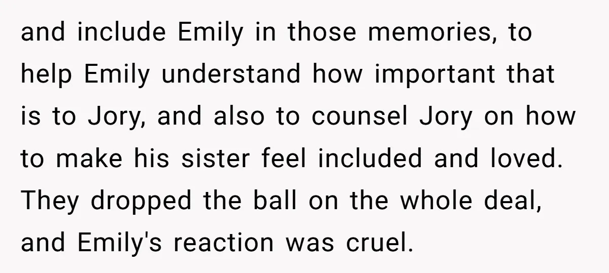 and include Emily in those memories, to help Emily understand how important that is to Jory, and also to counsel Jory on how to make his sister feel included and...