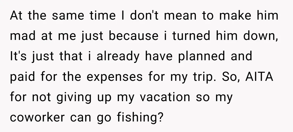 At the same time I don't mean to make him mad at me just because i turned him down, It's just that i already have planned and paid for the...