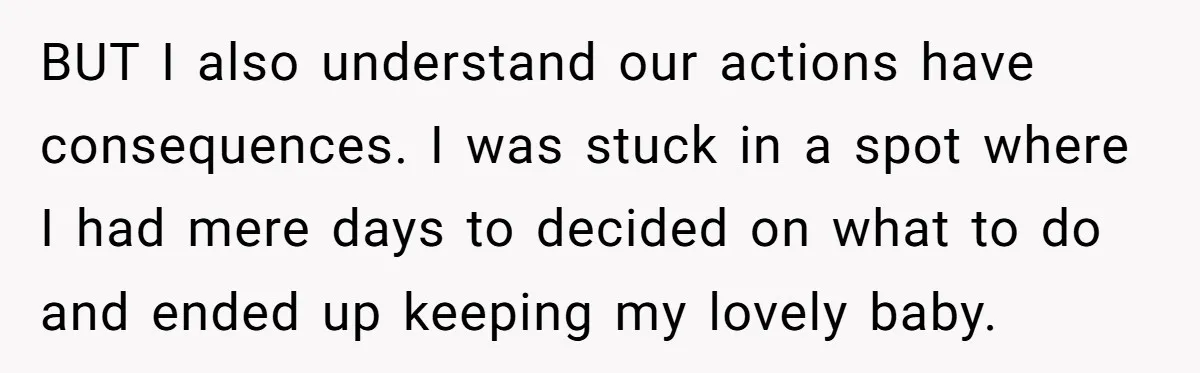 BUT I also understand our actions have consequences. I was stuck in a spot where I had mere days to decided on what to do and ended up keeping my...
