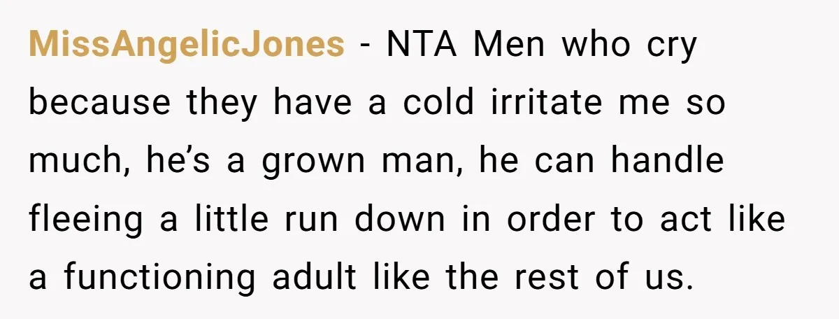 MissAngelicJones − NTA Men who cry because they have a cold irritate me so much, he’s a grown man, he can handle fleeing a little run down in order to...