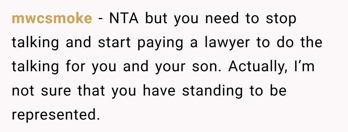 mwcsmoke − NTA but you need to stop talking and start paying a lawyer to do the talking for you and your son. Actually, I’m not sure that you have...