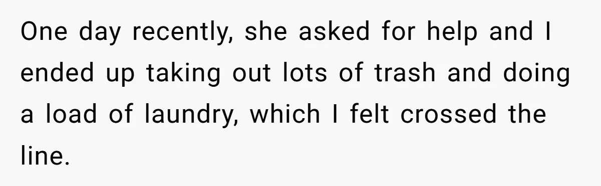 One day recently, she asked for help and I ended up taking out lots of trash and doing a load of laundry, which I felt crossed the line.