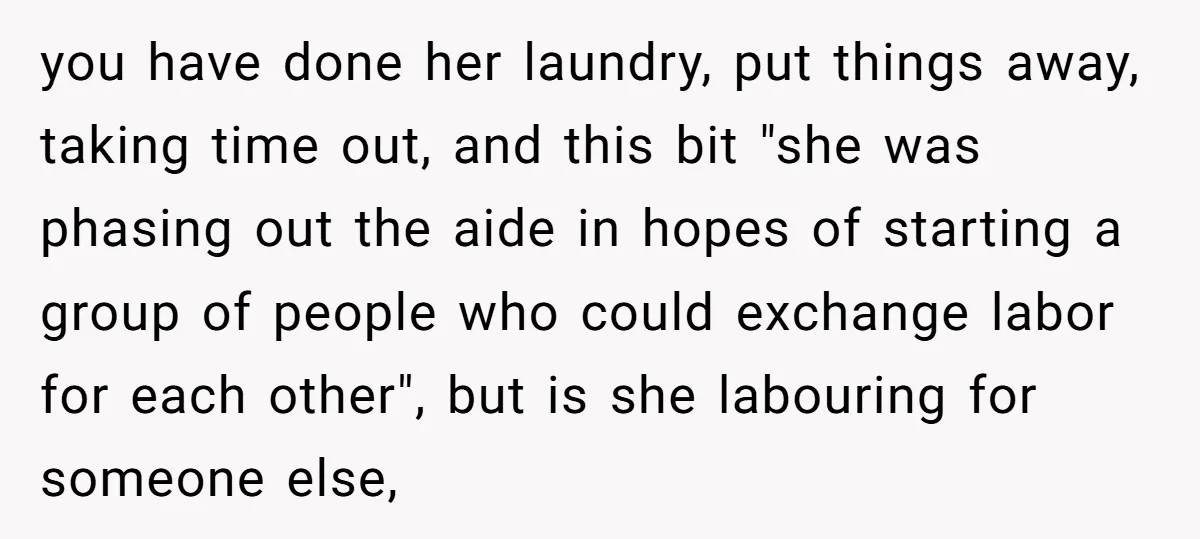 you have done her laundry, put things away, taking time out, and this bit "she was phasing out the aide in hopes of starting a group of people who could...