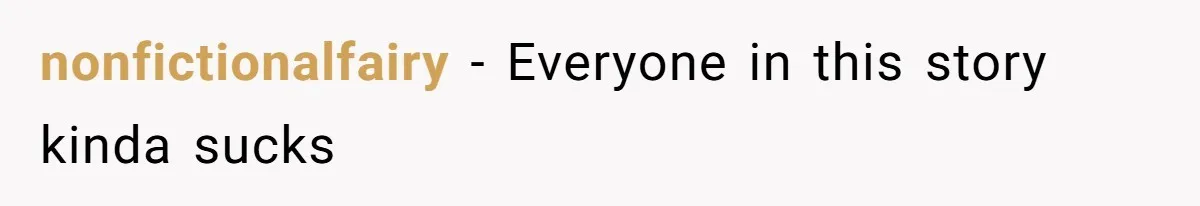 nonfictionalfairy − Everyone in this story kinda sucks