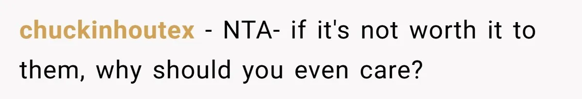 chuckinhoutex − NTA- if it's not worth it to them, why should you even care?