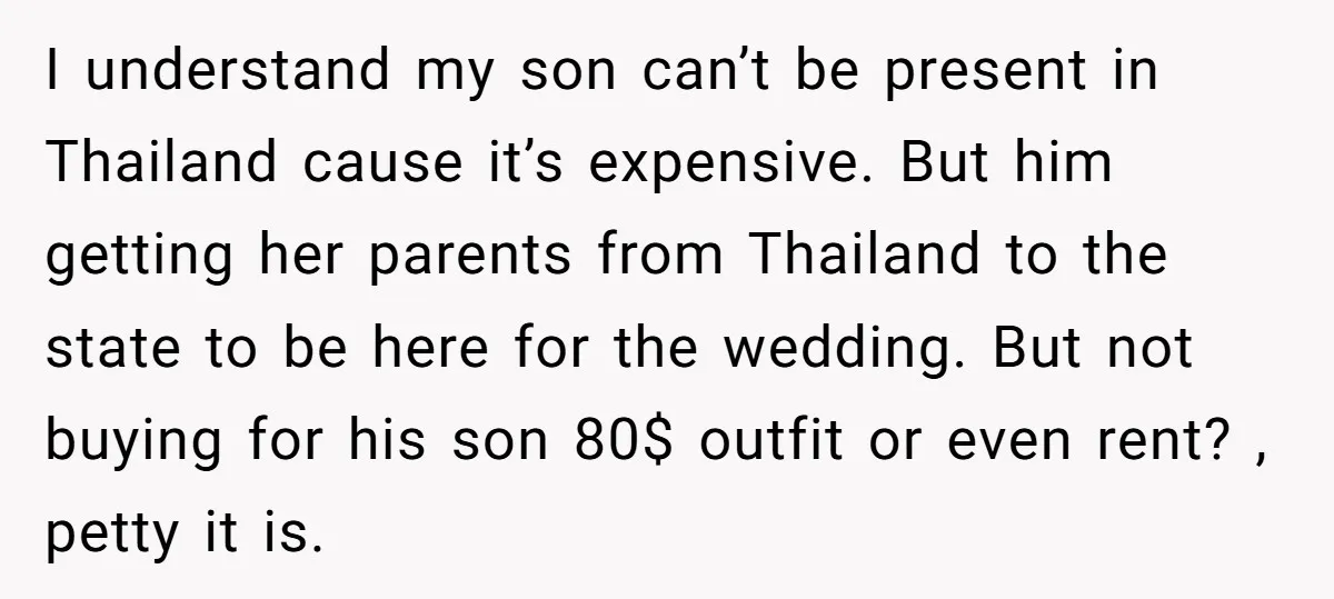 I understand my son can’t be present in Thailand cause it’s expensive. But him getting her parents from Thailand to the state to be here for the wedding. But not...