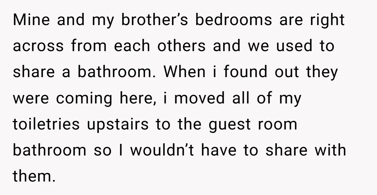 Mine and my brother’s bedrooms are right across from each others and we used to share a bathroom. When i found out they were coming here, i moved all of...