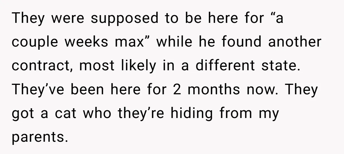 They were supposed to be here for “a couple weeks max” while he found another contract, most likely in a different state. They’ve been here for 2 months now. They...