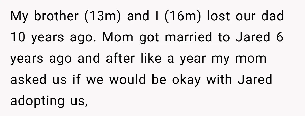 My brother (13m) and I (16m) lost our dad 10 years ago. Mom got married to Jared 6 years ago and after like a year my mom asked us if...