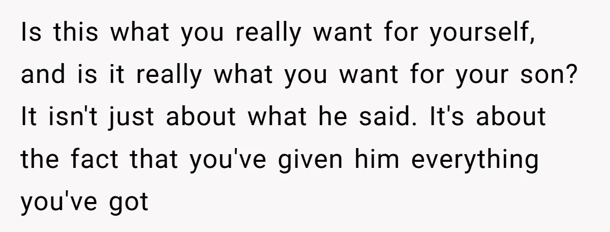 Is this what you really want for yourself, and is it really what you want for your son? It isn't just about what he said. It's about the fact that...