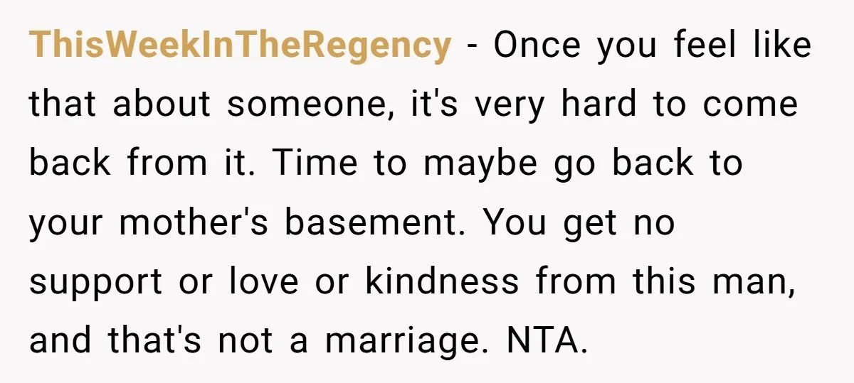 ThisWeekInTheRegency − Once you feel like that about someone, it's very hard to come back from it. Time to maybe go back to your mother's basement. You get no support...