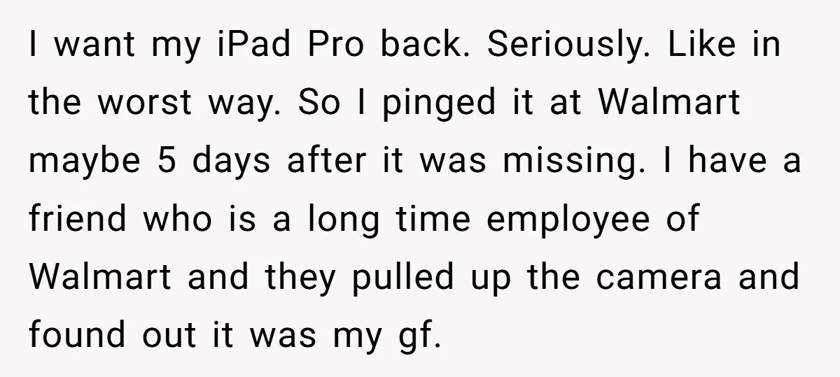 I want my iPad Pro back. Seriously. Like in the worst way. So I pinged it at Walmart maybe 5 days after it was missing. I have a friend who...