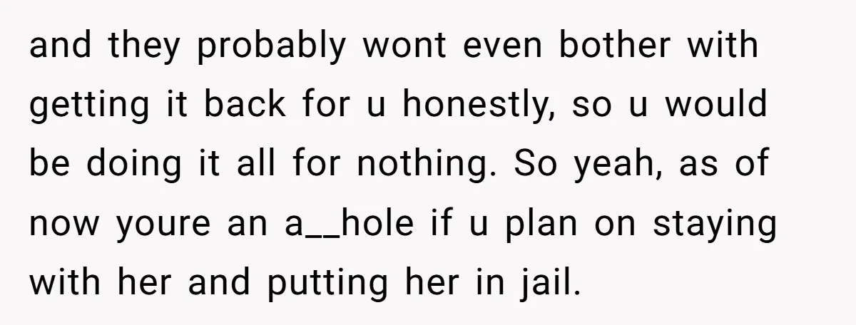 and they probably wont even bother with getting it back for u honestly, so u would be doing it all for nothing. So yeah, as of now youre an a__hole...