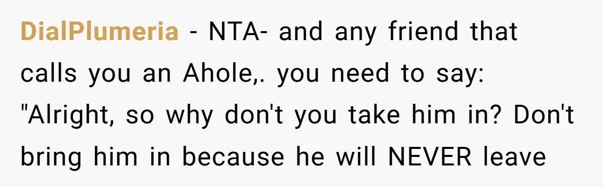 DialPlumeria − NTA- and any friend that calls you an Ahole,. you need to say: "Alright, so why don't you take him in? Don't bring him in because he will...