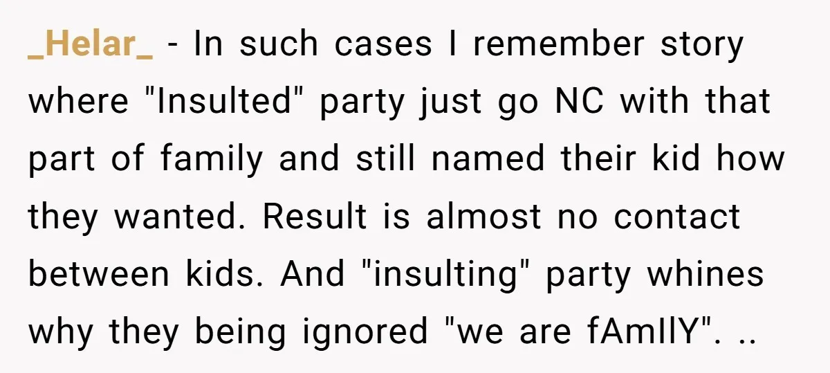 _Helar_ − In such cases I remember story where "Insulted" party just go NC with that part of family and still named their kid how they wanted. Result is almost...