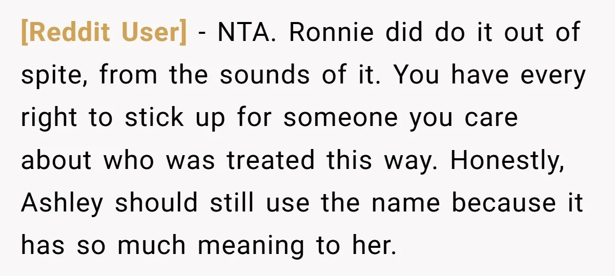 [Reddit User] − NTA. Ronnie did do it out of spite, from the sounds of it. You have every right to stick up for someone you care about who was...