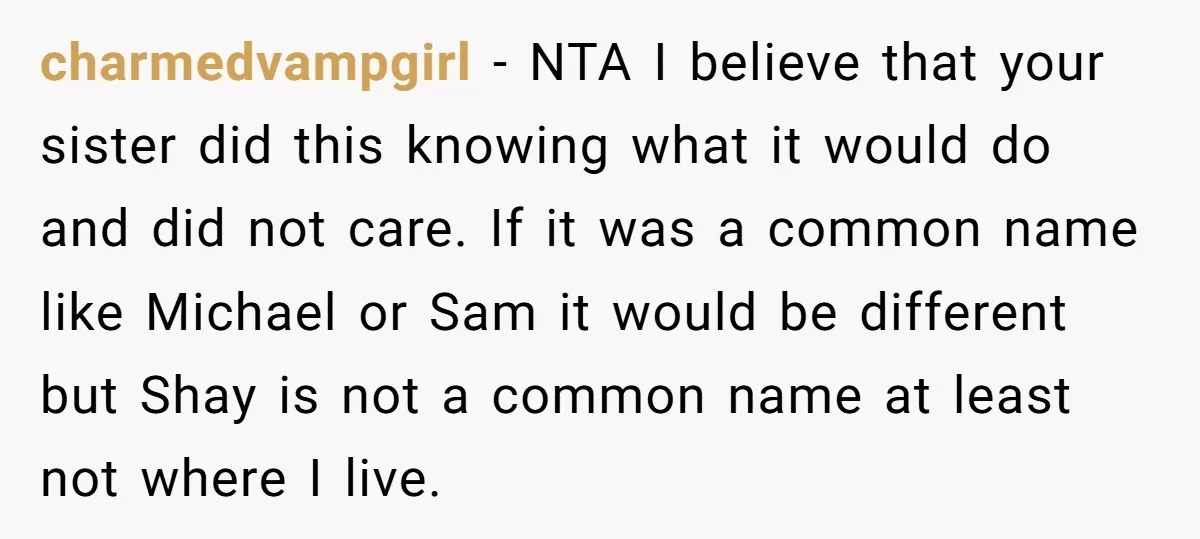charmedvampgirl − NTA I believe that your sister did this knowing what it would do and did not care. If it was a common name like Michael or Sam it...