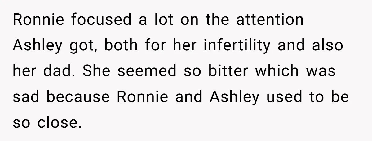Ronnie focused a lot on the attention Ashley got, both for her infertility and also her dad. She seemed so bitter which was sad because Ronnie and Ashley used to...