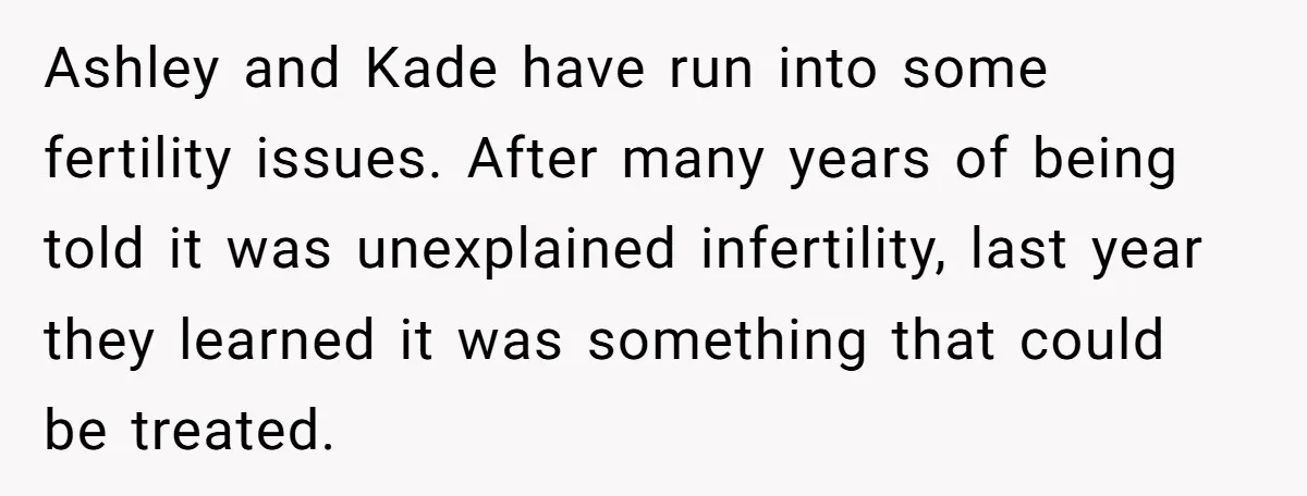 Ashley and Kade have run into some fertility issues. After many years of being told it was unexplained infertility, last year they learned it was something that could be treated.