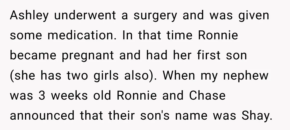 Ashley underwent a surgery and was given some medication. In that time Ronnie became pregnant and had her first son (she has two girls also). When my nephew was 3...