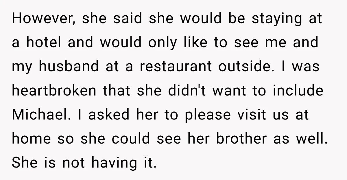 However, she said she would be staying at a hotel and would only like to see me and my husband at a restaurant outside. I was heartbroken that she didn't...
