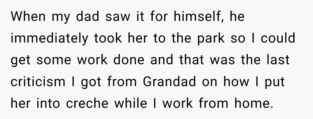 When my dad saw it for himself, he immediately took her to the park so I could get some work done and that was the last criticism I got from...